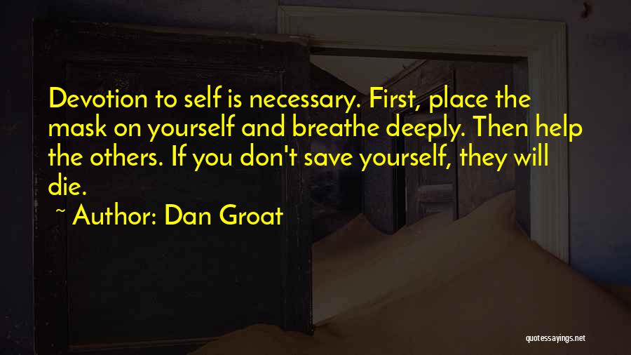 Dan Groat Quotes: Devotion To Self Is Necessary. First, Place The Mask On Yourself And Breathe Deeply. Then Help The Others. If You