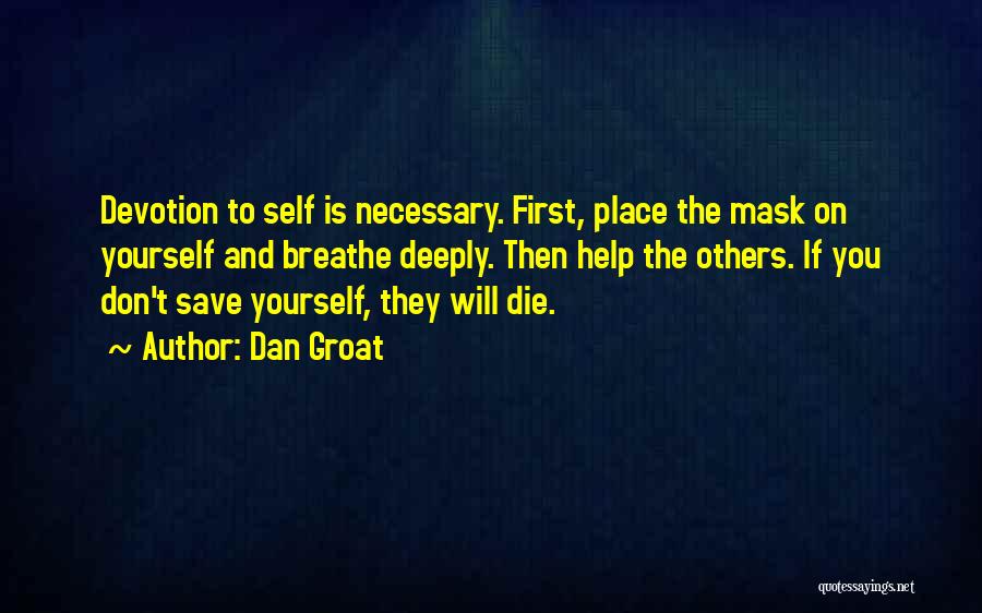 Dan Groat Quotes: Devotion To Self Is Necessary. First, Place The Mask On Yourself And Breathe Deeply. Then Help The Others. If You