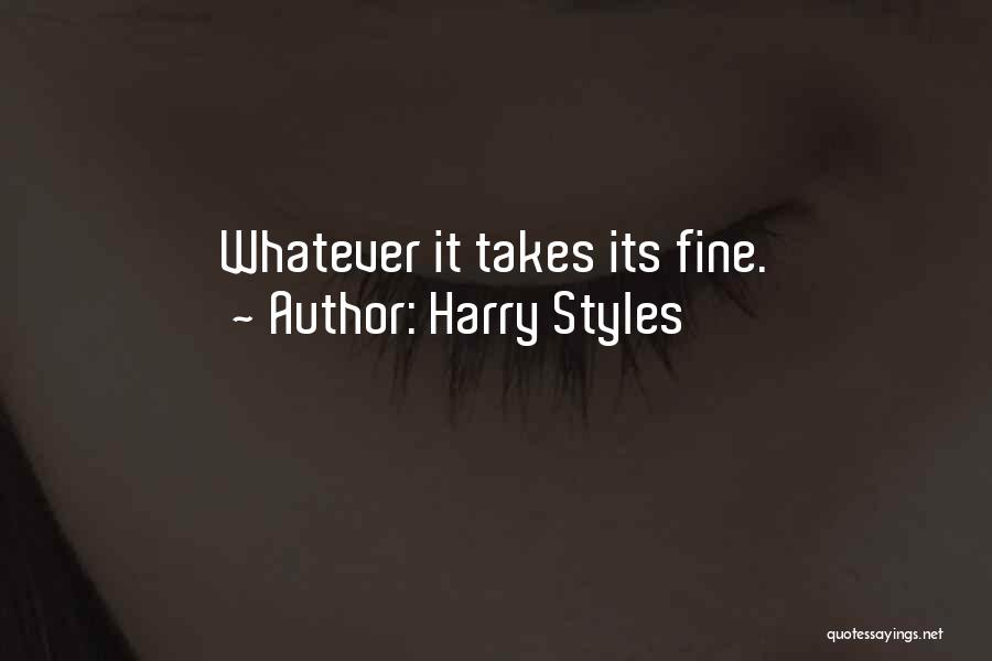 Harry Styles Quotes: Whatever It Takes Its Fine.