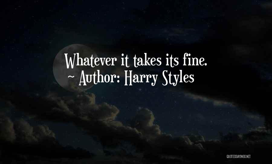 Harry Styles Quotes: Whatever It Takes Its Fine.