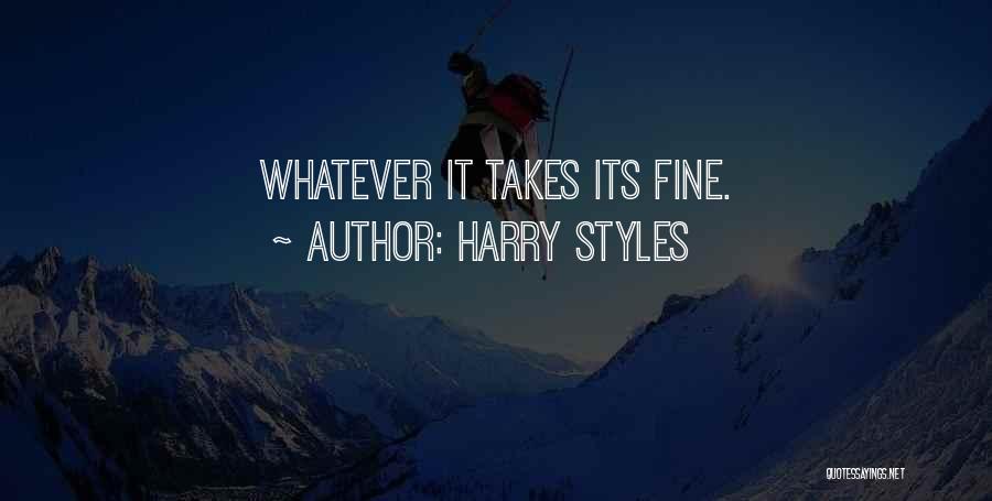 Harry Styles Quotes: Whatever It Takes Its Fine.