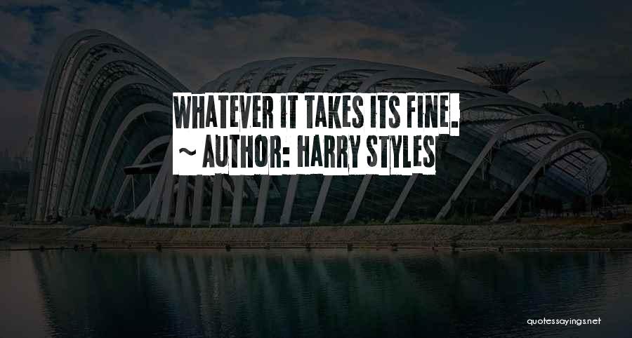 Harry Styles Quotes: Whatever It Takes Its Fine.