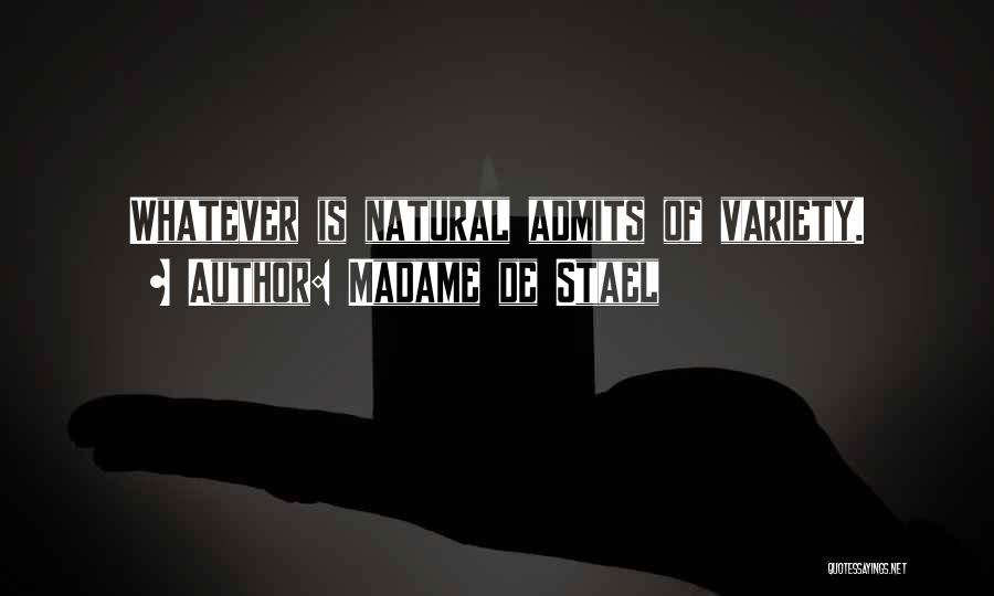 Madame De Stael Quotes: Whatever Is Natural Admits Of Variety.
