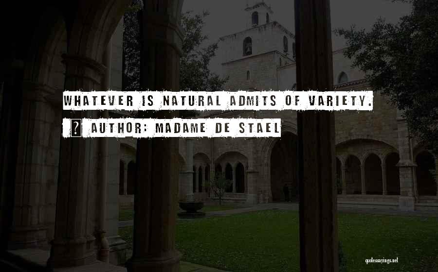 Madame De Stael Quotes: Whatever Is Natural Admits Of Variety.