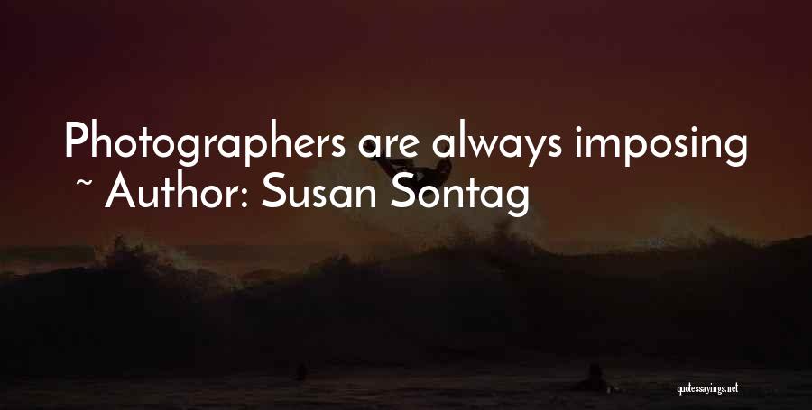 Susan Sontag Quotes: Photographers Are Always Imposing