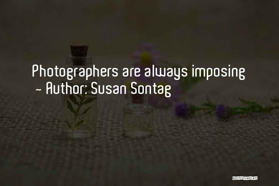 Susan Sontag Quotes: Photographers Are Always Imposing