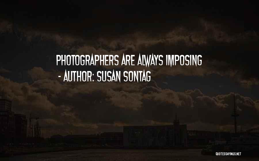 Susan Sontag Quotes: Photographers Are Always Imposing