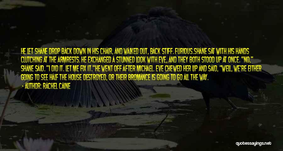 Rachel Caine Quotes: He Let Shane Drop Back Down In His Chair, And Walked Out, Back Stiff. Furious.shane Sat With His Hands Clutching
