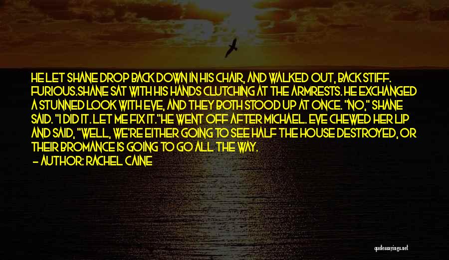 Rachel Caine Quotes: He Let Shane Drop Back Down In His Chair, And Walked Out, Back Stiff. Furious.shane Sat With His Hands Clutching