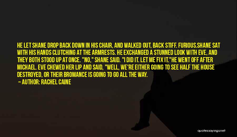 Rachel Caine Quotes: He Let Shane Drop Back Down In His Chair, And Walked Out, Back Stiff. Furious.shane Sat With His Hands Clutching
