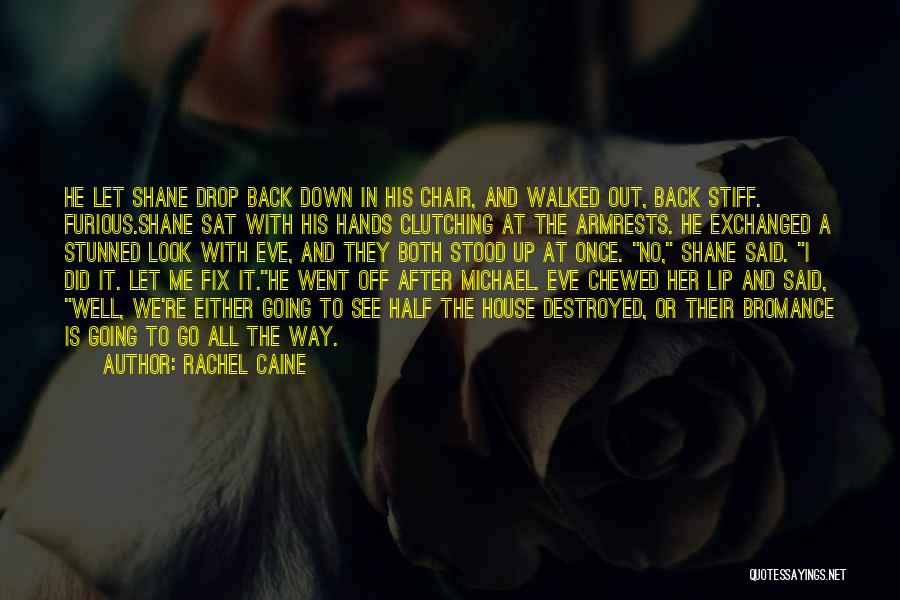 Rachel Caine Quotes: He Let Shane Drop Back Down In His Chair, And Walked Out, Back Stiff. Furious.shane Sat With His Hands Clutching