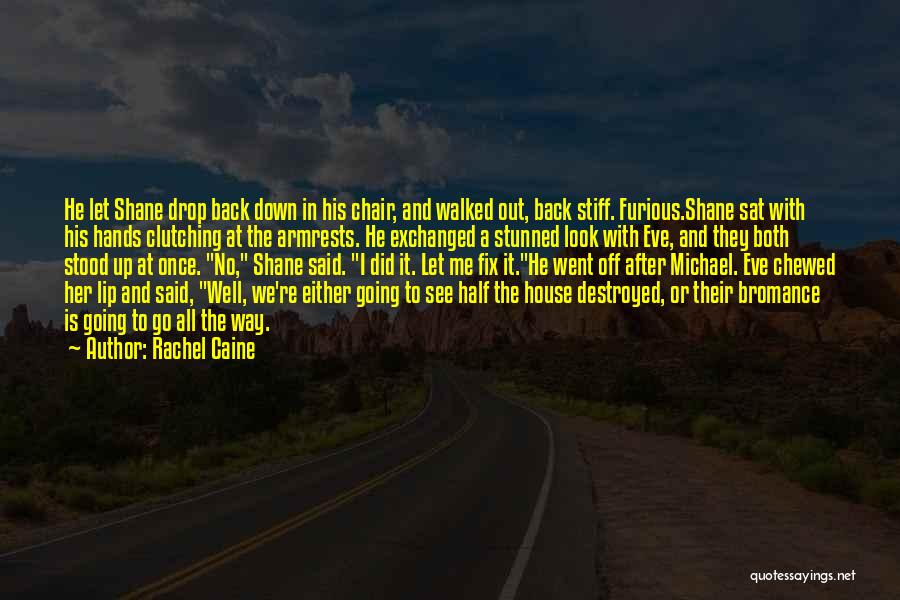 Rachel Caine Quotes: He Let Shane Drop Back Down In His Chair, And Walked Out, Back Stiff. Furious.shane Sat With His Hands Clutching