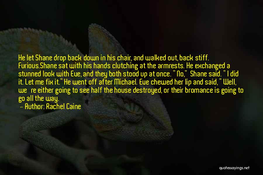 Rachel Caine Quotes: He Let Shane Drop Back Down In His Chair, And Walked Out, Back Stiff. Furious.shane Sat With His Hands Clutching