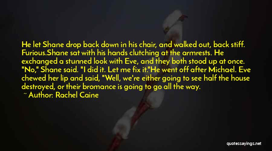 Rachel Caine Quotes: He Let Shane Drop Back Down In His Chair, And Walked Out, Back Stiff. Furious.shane Sat With His Hands Clutching