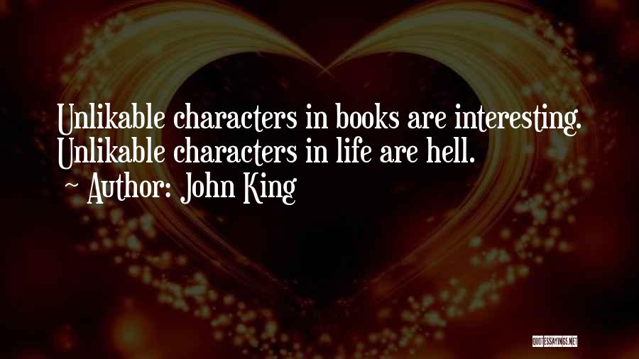 John King Quotes: Unlikable Characters In Books Are Interesting. Unlikable Characters In Life Are Hell.