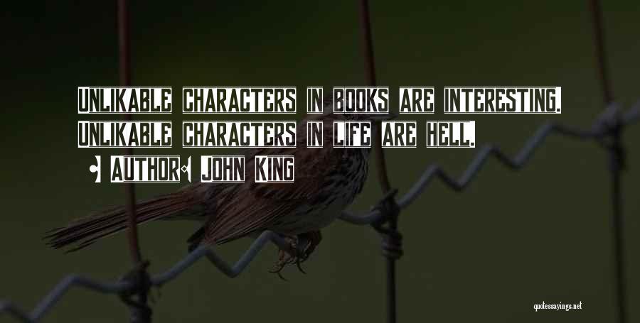 John King Quotes: Unlikable Characters In Books Are Interesting. Unlikable Characters In Life Are Hell.