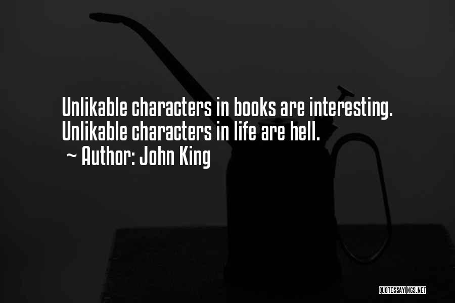 John King Quotes: Unlikable Characters In Books Are Interesting. Unlikable Characters In Life Are Hell.