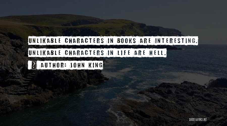 John King Quotes: Unlikable Characters In Books Are Interesting. Unlikable Characters In Life Are Hell.