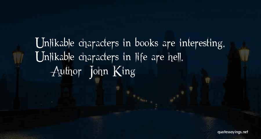 John King Quotes: Unlikable Characters In Books Are Interesting. Unlikable Characters In Life Are Hell.