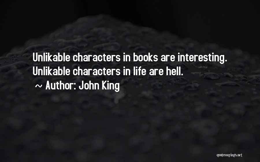 John King Quotes: Unlikable Characters In Books Are Interesting. Unlikable Characters In Life Are Hell.