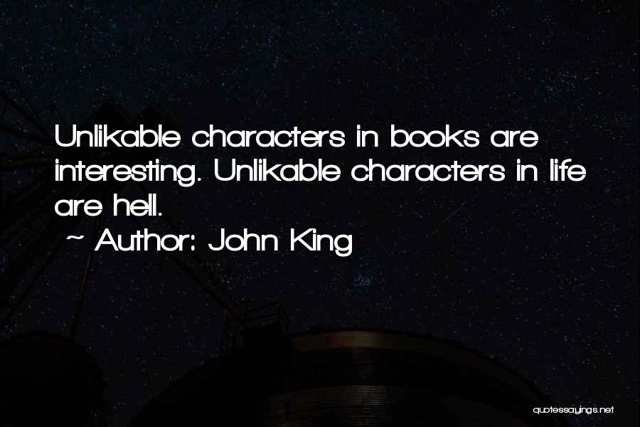 John King Quotes: Unlikable Characters In Books Are Interesting. Unlikable Characters In Life Are Hell.