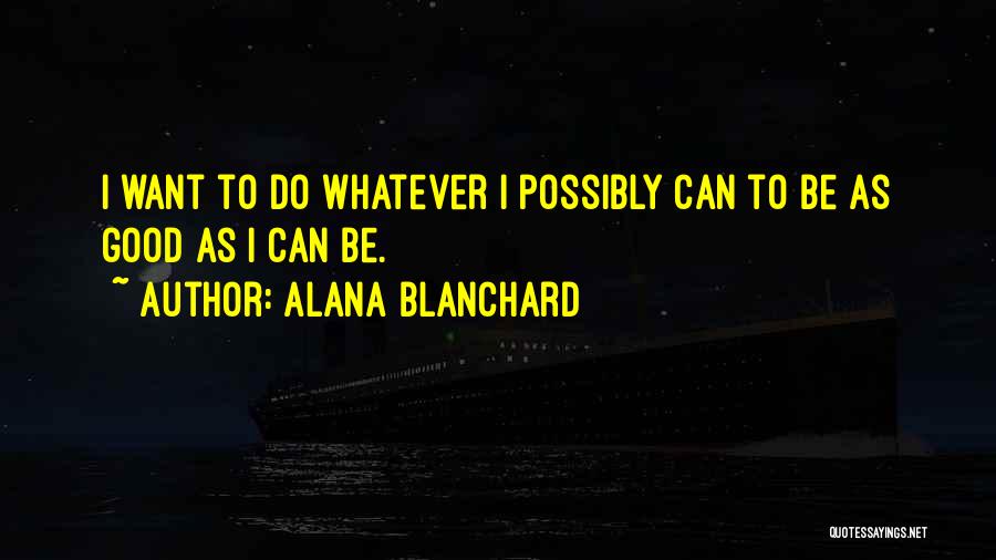 Alana Blanchard Quotes: I Want To Do Whatever I Possibly Can To Be As Good As I Can Be.