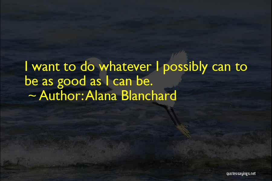 Alana Blanchard Quotes: I Want To Do Whatever I Possibly Can To Be As Good As I Can Be.