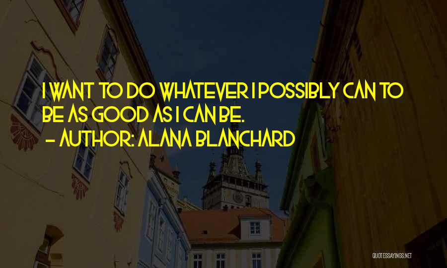 Alana Blanchard Quotes: I Want To Do Whatever I Possibly Can To Be As Good As I Can Be.