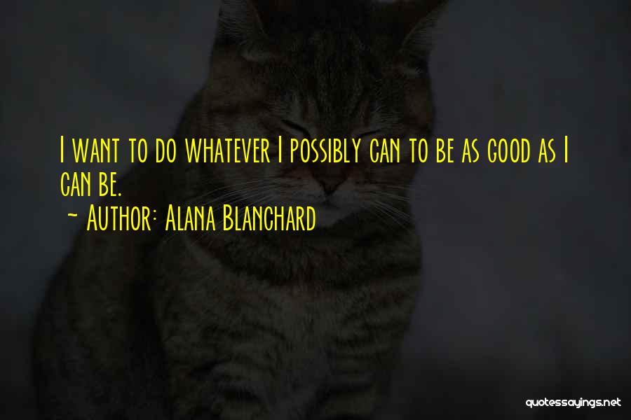 Alana Blanchard Quotes: I Want To Do Whatever I Possibly Can To Be As Good As I Can Be.