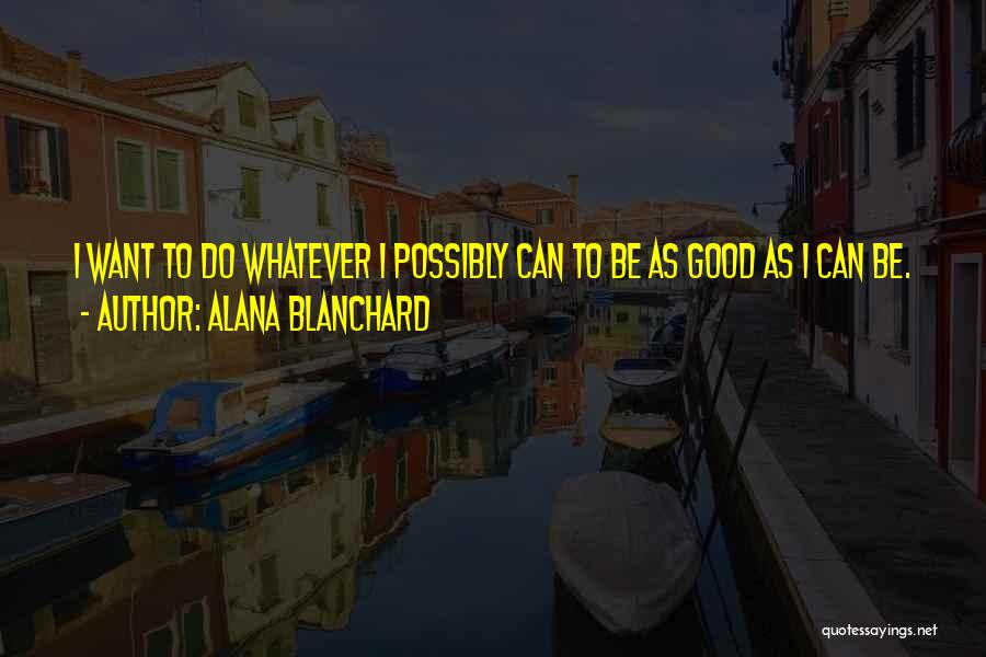 Alana Blanchard Quotes: I Want To Do Whatever I Possibly Can To Be As Good As I Can Be.