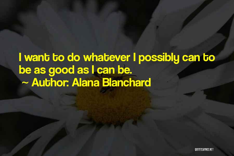 Alana Blanchard Quotes: I Want To Do Whatever I Possibly Can To Be As Good As I Can Be.
