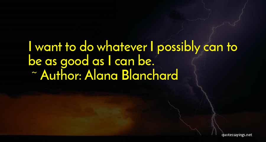 Alana Blanchard Quotes: I Want To Do Whatever I Possibly Can To Be As Good As I Can Be.