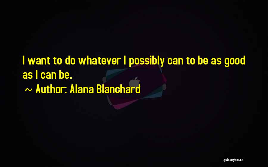 Alana Blanchard Quotes: I Want To Do Whatever I Possibly Can To Be As Good As I Can Be.