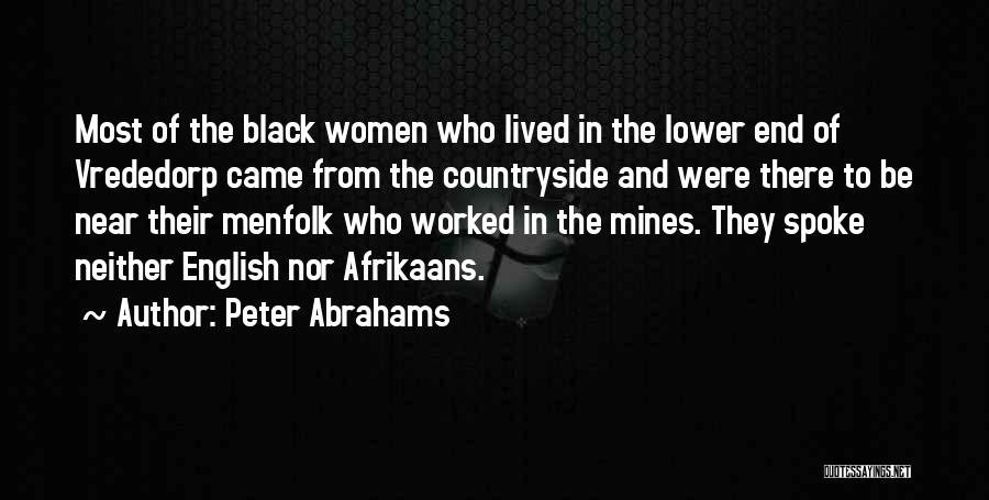 Peter Abrahams Quotes: Most Of The Black Women Who Lived In The Lower End Of Vrededorp Came From The Countryside And Were There