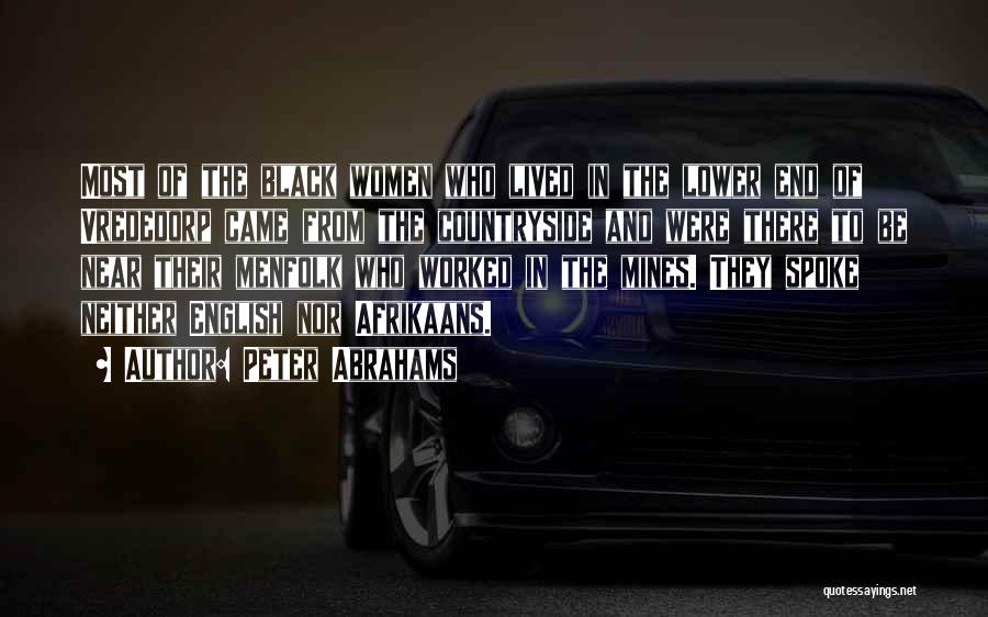 Peter Abrahams Quotes: Most Of The Black Women Who Lived In The Lower End Of Vrededorp Came From The Countryside And Were There