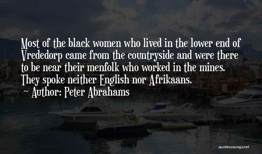 Peter Abrahams Quotes: Most Of The Black Women Who Lived In The Lower End Of Vrededorp Came From The Countryside And Were There