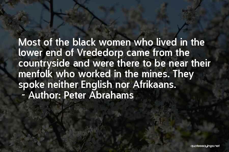 Peter Abrahams Quotes: Most Of The Black Women Who Lived In The Lower End Of Vrededorp Came From The Countryside And Were There