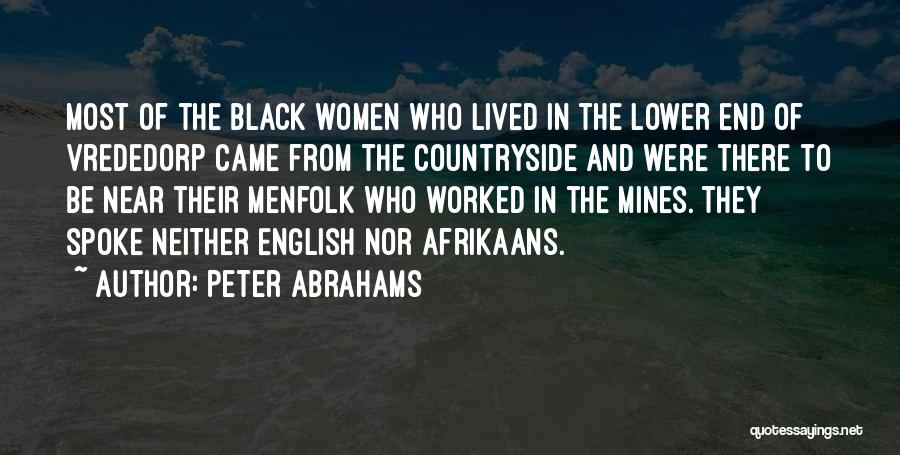 Peter Abrahams Quotes: Most Of The Black Women Who Lived In The Lower End Of Vrededorp Came From The Countryside And Were There