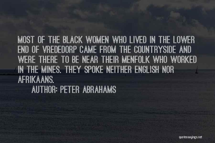 Peter Abrahams Quotes: Most Of The Black Women Who Lived In The Lower End Of Vrededorp Came From The Countryside And Were There