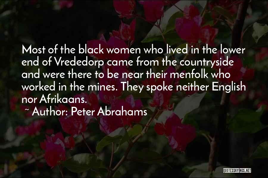 Peter Abrahams Quotes: Most Of The Black Women Who Lived In The Lower End Of Vrededorp Came From The Countryside And Were There