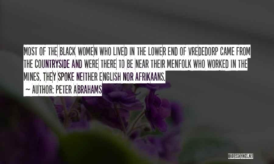 Peter Abrahams Quotes: Most Of The Black Women Who Lived In The Lower End Of Vrededorp Came From The Countryside And Were There