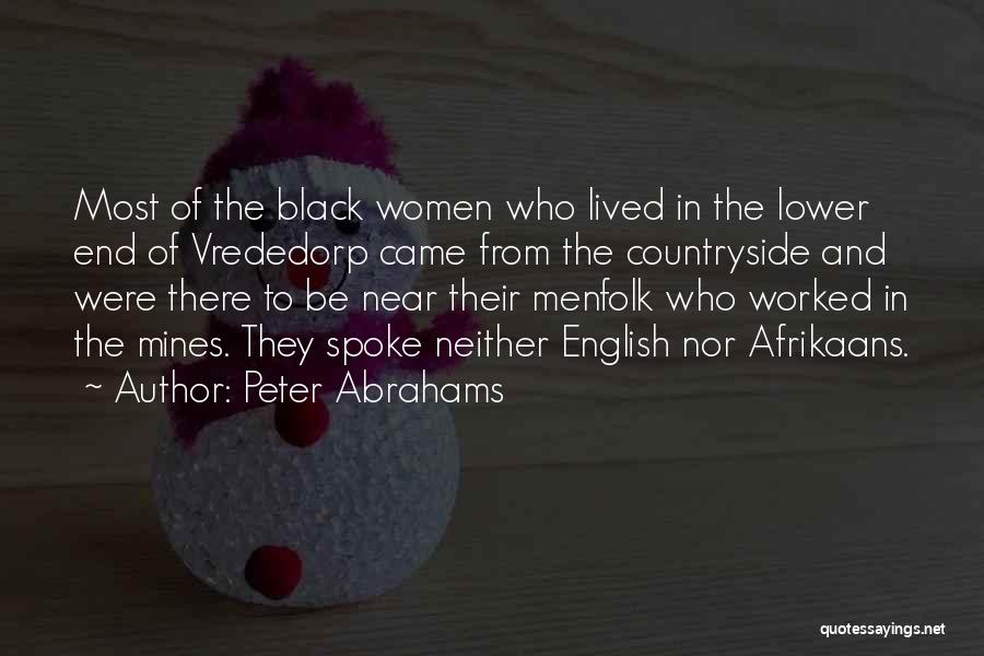 Peter Abrahams Quotes: Most Of The Black Women Who Lived In The Lower End Of Vrededorp Came From The Countryside And Were There