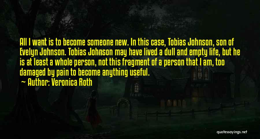 Veronica Roth Quotes: All I Want Is To Become Someone New. In This Case, Tobias Johnson, Son Of Evelyn Johnson. Tobias Johnson May