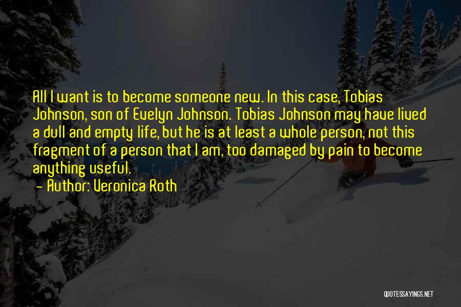 Veronica Roth Quotes: All I Want Is To Become Someone New. In This Case, Tobias Johnson, Son Of Evelyn Johnson. Tobias Johnson May