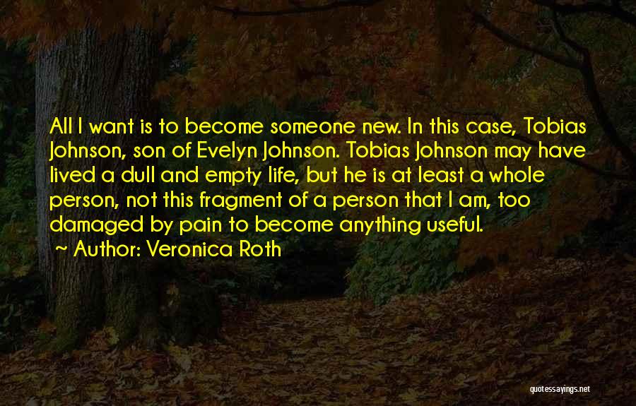 Veronica Roth Quotes: All I Want Is To Become Someone New. In This Case, Tobias Johnson, Son Of Evelyn Johnson. Tobias Johnson May