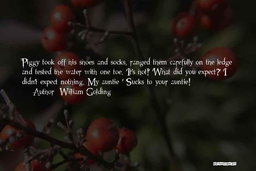 William Golding Quotes: Piggy Took Off His Shoes And Socks, Ranged Them Carefully On The Ledge And Tested The Water With One Toe.