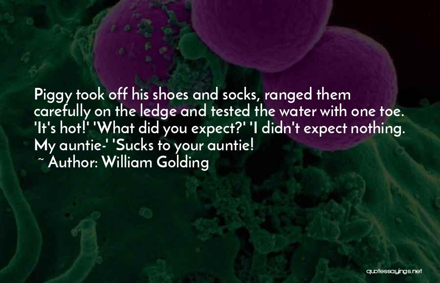 William Golding Quotes: Piggy Took Off His Shoes And Socks, Ranged Them Carefully On The Ledge And Tested The Water With One Toe.