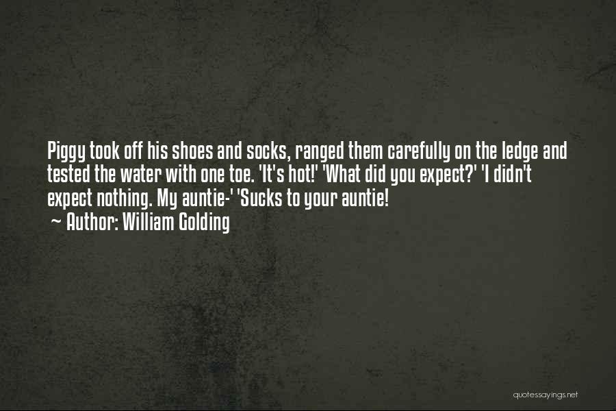 William Golding Quotes: Piggy Took Off His Shoes And Socks, Ranged Them Carefully On The Ledge And Tested The Water With One Toe.