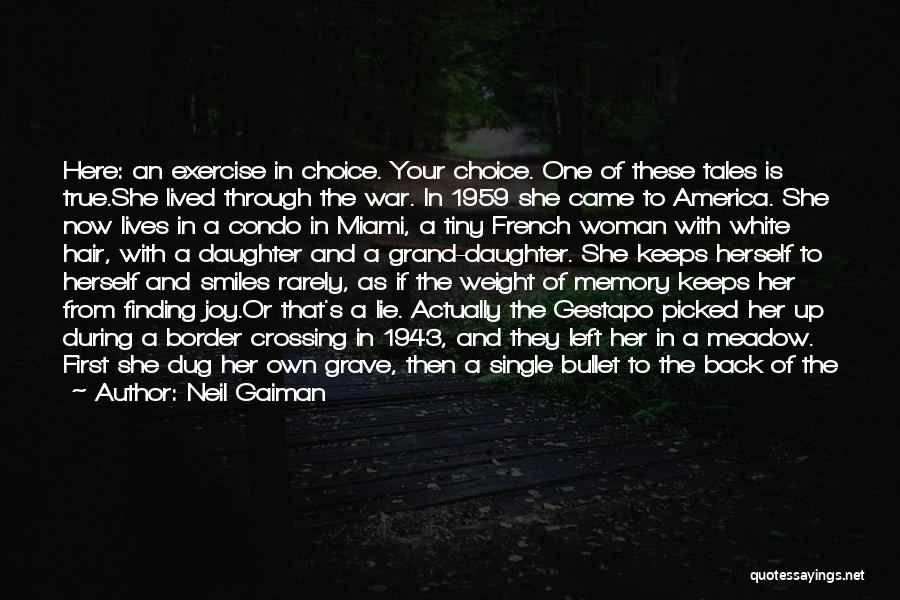 Neil Gaiman Quotes: Here: An Exercise In Choice. Your Choice. One Of These Tales Is True.she Lived Through The War. In 1959 She