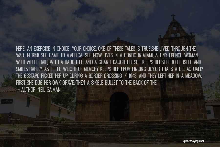 Neil Gaiman Quotes: Here: An Exercise In Choice. Your Choice. One Of These Tales Is True.she Lived Through The War. In 1959 She